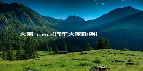 天窗 cae(汽车天窗框架)